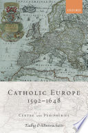 Catholic Europe, 1592-1648 : centre and peripheries /