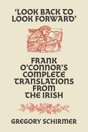 'Look back to look forward' : Frank O'Connor's complete translations from the Irish /