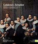 Goldenes Zeitalter : holländische Gruppenporträts aus dem Amsterdams Historisch Museum : eine Ausstellung des Kunsthistorischen Museums Wien und der Bayerischen Staatsgemäldesammlungen München : Kunsthistorisches Museum Wien, 9. September bis 21. November 2010 : Alte Pinakothek München, 3. Dezember 2010 bis 27. Februar 2011 /