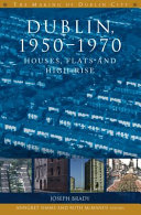 Dublin, 1950-1970 : houses, flats and high-rise /