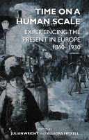 Time on a human scale : experiencing the present in Europe, 1860-1930 /