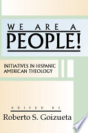 We are a people! : initiatives in Hispanic American theology /