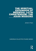 The spiritual expansion of medieval Latin Christendom : the Asian missions /