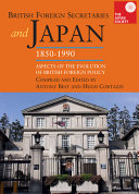 British foreign secretaries and Japan, 1850-1990 : aspects of the evolution of British foreign policy /