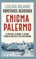 Enigma Palermo : la politica, la paura, il futuro : storia di una città e del suo sindaco /