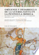 Orígenes y desarrollo de la guerra santa en la Península Ibérica : palabras e imágenes para una legitimación (siglos X-XIV) /