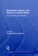 Revolution, revolt and reform in North Africa : the Arab Spring and beyond /