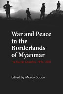 War and peace in the borderlands of Myanmar : the Kachin ceasefire, 1994-2011 /