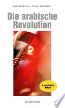Die arabische Revolution : demokratischer Aufbruch von Tunesien bis zum Golf /