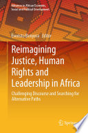 Reimagining Justice, Human Rights and Leadership in Africa : Challenging Discourse and Searching for Alternative Paths /