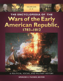 The Encyclopedia of the Wars of the Early American Republic, 1783-1812 : a Political, Social, and Military history /