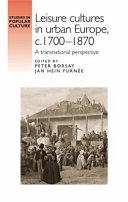 Leisure cultures in urban Europe, c. 1700-1870 : a transnational perspective / edited by Peter Borsay and Jan Hein Furnée