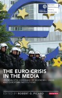 Euro crisis in the media : journalistic coverage of economic crisis and European Institutions /