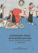 Governing risks in modern Britain : danger, safety and accidents, c. 1800-2000 /
