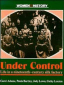 Under control : life in a nineteenth-century silk factory /