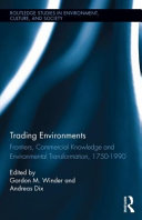 Trading environments : frontiers, commercial knowledge, and environmental transformation, 1750-1990 /
