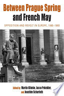Between Prague Spring and French May : opposition and revolt in Europe, 1960-1980 /