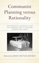 Communist planning versus rationality : mathematical economics and the central plan in eastern Europe and China /