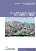 Métamorphose des figures du leadership au Liban : champs et contrechamps des élections législatives de 2009 /