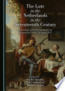 The lute in the Netherlands in the seventeenth century : proceedings of the International Lute Symposium Utrecht, 30 August 2013 /