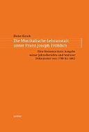 Die musikalische Lehranstalt unter Franz Joseph Fröhlich : eine kommentierte Ausgabe seiner Jahresberichte und weiterer Dokumente aus den Jahren 1798 bis 1862 /