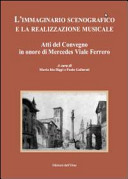 L'immaginario scenografico e la realizzazione musicale : atti del Convegno in onore di Mercedes Viale Ferrero : Torino, Teatro Regio, 5-6 febbraio 2009, Venezia, Fondazione Giorgio Cini, 5-6 marzo 2009 /