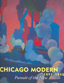 Chicago modern, 1893-1945 : pursuit of the new /