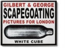 Gilbert  George : scapegoating : pictures for London /