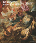 Baroque influencers : Jesuits, Rubens, and the arts of persuasion /