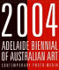 2004 Adelaide Biennial of Australian Art : contemporary photo, media