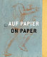 Auf Papier : von Raffael bis Beuys, von Rembrandt bis Trockel : die schönsten Zeichnungen aus dem Museum Kunst Palast : ein Bildhandbuch /