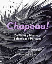 Chapeau! : de Casas y Picasso a Balenciaga y Pertegaz : sombreros de la Coŀlecció Antoni de Montpalau /