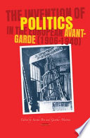 The invention of politics in the European avant-garde (1906-1940) /