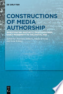 Constructions of Media Authorship : Investigating Aesthetic Practices from Early Modernity to the Digital Age /
