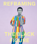 Reframing the Black figure : an introduction to contemporary Black figuration /