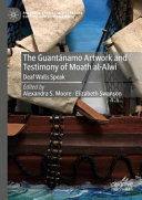 The Guantánamo artwork and testimony of Moath al-Alwi : deaf walls speak /