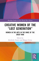 Creative women of the "lost generation" : women in the arts in the wake of the Great War /