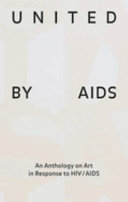 United by AIDS : an anthology on art in response to HIV/AIDS /