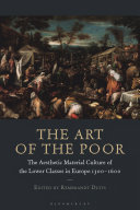 The art of the poor : the aesthetic material culture of the lower classes in Europe, 1300-1600 /