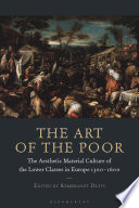 The art of the poor : the aesthetic material culture of the lower classes in Europe, 1300-1600 /