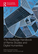 The Routledge handbook of remix studies and digital humanities /