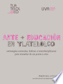 Arte + educación en Tlatelolco : estrategias autorales, lúdicas e interdisciplinares para transitar de un punto a otro /