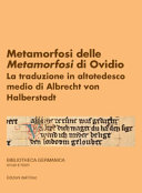 Metamorfosi delle Metamorfosi di Ovidio : la traduzione in altotedesco medio di Albrecht von Halberstadt /