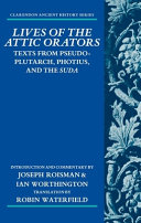 Lives of the Attic orators : texts from Pseudo-Plutarch, Photius, and the Suda /