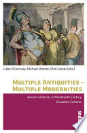 Multiple antiquities, multiple modernities : ancient histories in nineteenth century European cultures /