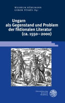 Ungarn als Gegenstand und Problem der fiktionalen Literatur (ca. 1550-2000) /