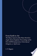 From earth to art : the many aspects of the plant-world in Anglo-Saxon England ; proceedings of the First ASPNS Symposium, University of Glasgow, 5-7 April 2000 /
