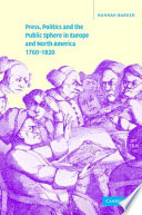 Press, politics and the public sphere in Europe and North America, c. 1760-1820 /