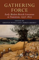 Gathering force : early modern literature in transition, 1557-1623