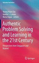 Authentic problem solving and learning in the 21st century : perspectives from singapore and beyond /